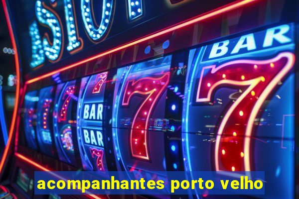 acompanhantes porto velho